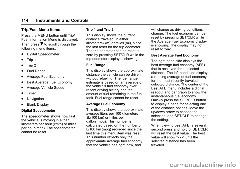 CHEVROLET EQUINOX 2017 2.G Owners Manual Chevrolet Equinox Owner Manual (GMNA-Localizing-U.S./Canada/Mexico-
9918169) - 2017 - CRC - 3/23/16
114 Instruments and Controls
Trip/Fuel Menu Items
Press the MENU button until Trip/
Fuel Information CHEVROLET EQUINOX 2017 2.G Owners Manual Chevrolet Equinox Owner Manual (GMNA-Localizing-U.S./Canada/Mexico-
9918169) - 2017 - CRC - 3/23/16
114 Instruments and Controls
Trip/Fuel Menu Items
Press the MENU button until Trip/
Fuel Information