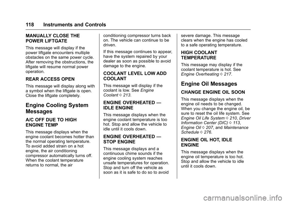 CHEVROLET EQUINOX 2017 2.G Owners Manual Chevrolet Equinox Owner Manual (GMNA-Localizing-U.S./Canada/Mexico-
9918169) - 2017 - CRC - 3/23/16
118 Instruments and Controls
MANUALLY CLOSE THE
POWER LIFTGATE
This message will display if the
powe