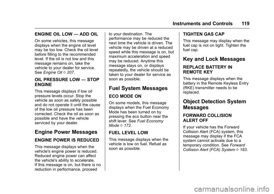 CHEVROLET EQUINOX 2017 2.G Owners Manual Chevrolet Equinox Owner Manual (GMNA-Localizing-U.S./Canada/Mexico-
9918169) - 2017 - CRC - 3/23/16
Instruments and Controls 119
ENGINE OIL LOW—ADD OIL
On some vehicles, this message
displays when t CHEVROLET EQUINOX 2017 2.G Owners Manual Chevrolet Equinox Owner Manual (GMNA-Localizing-U.S./Canada/Mexico-
9918169) - 2017 - CRC - 3/23/16
Instruments and Controls 119
ENGINE OIL LOW—ADD OIL
On some vehicles, this message
displays when t