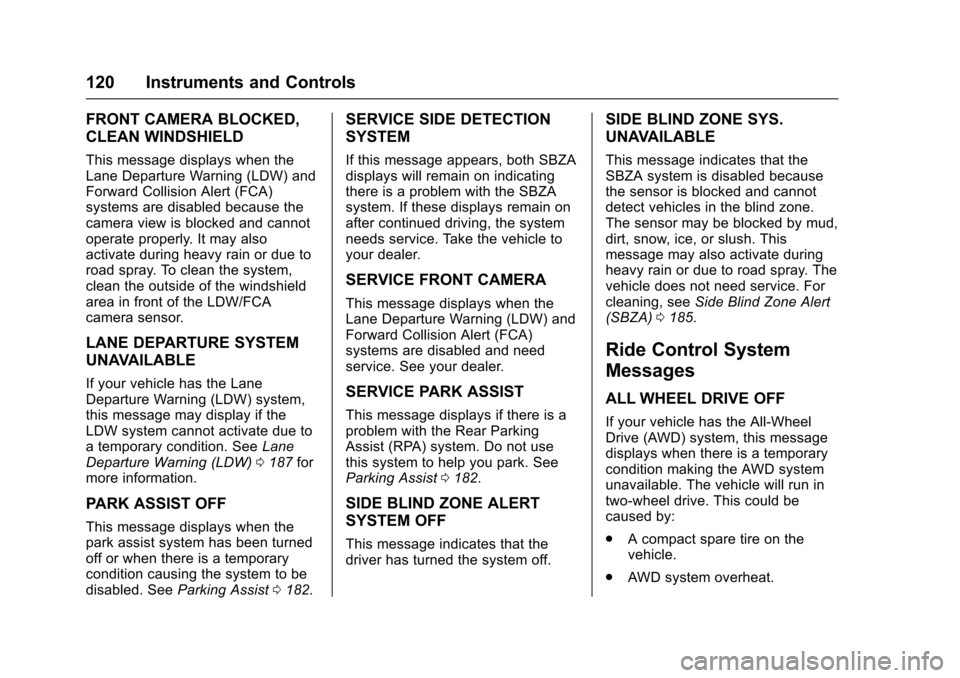 CHEVROLET EQUINOX 2017 2.G Owners Manual Chevrolet Equinox Owner Manual (GMNA-Localizing-U.S./Canada/Mexico-
9918169) - 2017 - CRC - 3/23/16
120 Instruments and Controls
FRONT CAMERA BLOCKED,
CLEAN WINDSHIELD
This message displays when the
L