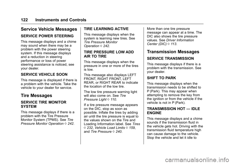 CHEVROLET EQUINOX 2017 2.G Owners Manual Chevrolet Equinox Owner Manual (GMNA-Localizing-U.S./Canada/Mexico-
9918169) - 2017 - CRC - 3/23/16
122 Instruments and Controls
Service Vehicle Messages
SERVICE POWER STEERING
This message displays a