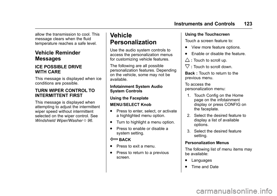 CHEVROLET EQUINOX 2017 2.G Owners Manual Chevrolet Equinox Owner Manual (GMNA-Localizing-U.S./Canada/Mexico-
9918169) - 2017 - CRC - 3/23/16
Instruments and Controls 123
allow the transmission to cool. This
message clears when the fluid
temp