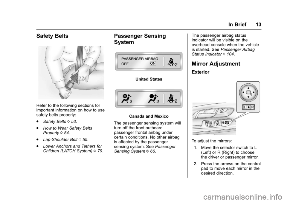 CHEVROLET EQUINOX 2017 2.G Owners Manual Chevrolet Equinox Owner Manual (GMNA-Localizing-U.S./Canada/Mexico-
9918169) - 2017 - CRC - 3/23/16
In Brief 13
Safety Belts
Refer to the following sections for
important information on how to use
saf