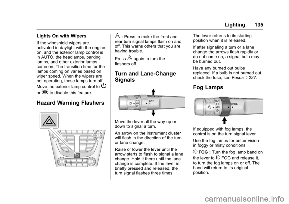 CHEVROLET EQUINOX 2017 2.G Owners Manual Chevrolet Equinox Owner Manual (GMNA-Localizing-U.S./Canada/Mexico-
9918169) - 2017 - CRC - 3/23/16
Lighting 135
Lights On with Wipers
If the windshield wipers are
activated in daylight with the engin CHEVROLET EQUINOX 2017 2.G Owners Manual Chevrolet Equinox Owner Manual (GMNA-Localizing-U.S./Canada/Mexico-
9918169) - 2017 - CRC - 3/23/16
Lighting 135
Lights On with Wipers
If the windshield wipers are
activated in daylight with the engin