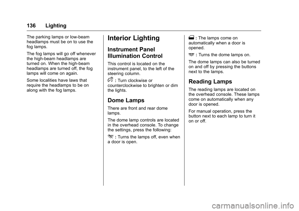 CHEVROLET EQUINOX 2017 2.G Owners Manual Chevrolet Equinox Owner Manual (GMNA-Localizing-U.S./Canada/Mexico-
9918169) - 2017 - CRC - 3/23/16
136 Lighting
The parking lamps or low-beam
headlamps must be on to use the
fog lamps.
The fog lamps CHEVROLET EQUINOX 2017 2.G Owners Manual Chevrolet Equinox Owner Manual (GMNA-Localizing-U.S./Canada/Mexico-
9918169) - 2017 - CRC - 3/23/16
136 Lighting
The parking lamps or low-beam
headlamps must be on to use the
fog lamps.
The fog lamps