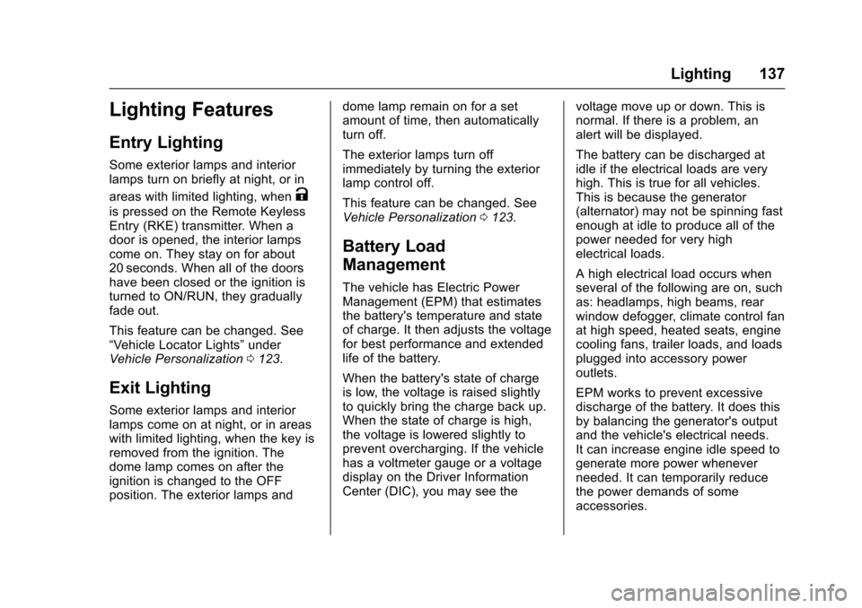 CHEVROLET EQUINOX 2017 2.G Owners Manual Chevrolet Equinox Owner Manual (GMNA-Localizing-U.S./Canada/Mexico-
9918169) - 2017 - CRC - 3/23/16
Lighting 137
Lighting Features
Entry Lighting
Some exterior lamps and interior
lamps turn on briefly CHEVROLET EQUINOX 2017 2.G Owners Manual Chevrolet Equinox Owner Manual (GMNA-Localizing-U.S./Canada/Mexico-
9918169) - 2017 - CRC - 3/23/16
Lighting 137
Lighting Features
Entry Lighting
Some exterior lamps and interior
lamps turn on briefly