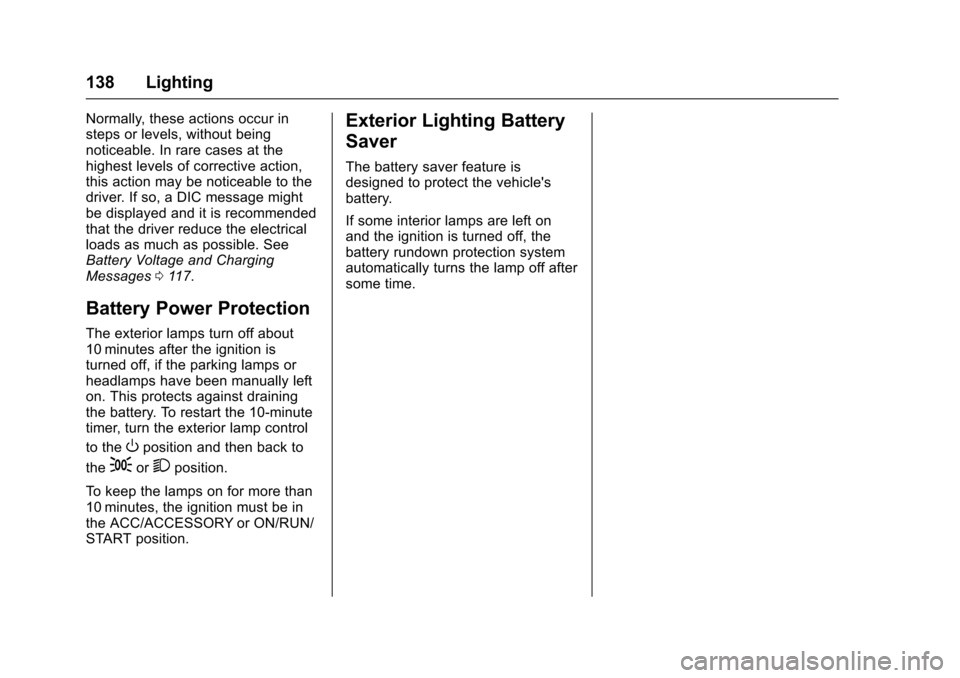CHEVROLET EQUINOX 2017 2.G Owners Manual Chevrolet Equinox Owner Manual (GMNA-Localizing-U.S./Canada/Mexico-
9918169) - 2017 - CRC - 3/23/16
138 Lighting
Normally, these actions occur in
steps or levels, without being
noticeable. In rare cas CHEVROLET EQUINOX 2017 2.G Owners Manual Chevrolet Equinox Owner Manual (GMNA-Localizing-U.S./Canada/Mexico-
9918169) - 2017 - CRC - 3/23/16
138 Lighting
Normally, these actions occur in
steps or levels, without being
noticeable. In rare cas
