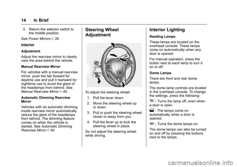 CHEVROLET EQUINOX 2017 2.G Owners Manual Chevrolet Equinox Owner Manual (GMNA-Localizing-U.S./Canada/Mexico-
9918169) - 2017 - CRC - 3/23/16
14 In Brief
3. Return the selector switch tothe middle position.
See Power Mirrors 039.
Interior
Adj