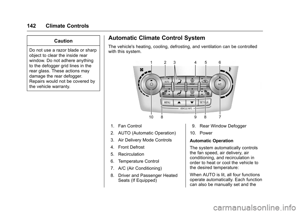 CHEVROLET EQUINOX 2017 2.G Owners Manual Chevrolet Equinox Owner Manual (GMNA-Localizing-U.S./Canada/Mexico-
9918169) - 2017 - CRC - 3/23/16
142 Climate Controls
Caution
Do not use a razor blade or sharp
object to clear the inside rear
windo