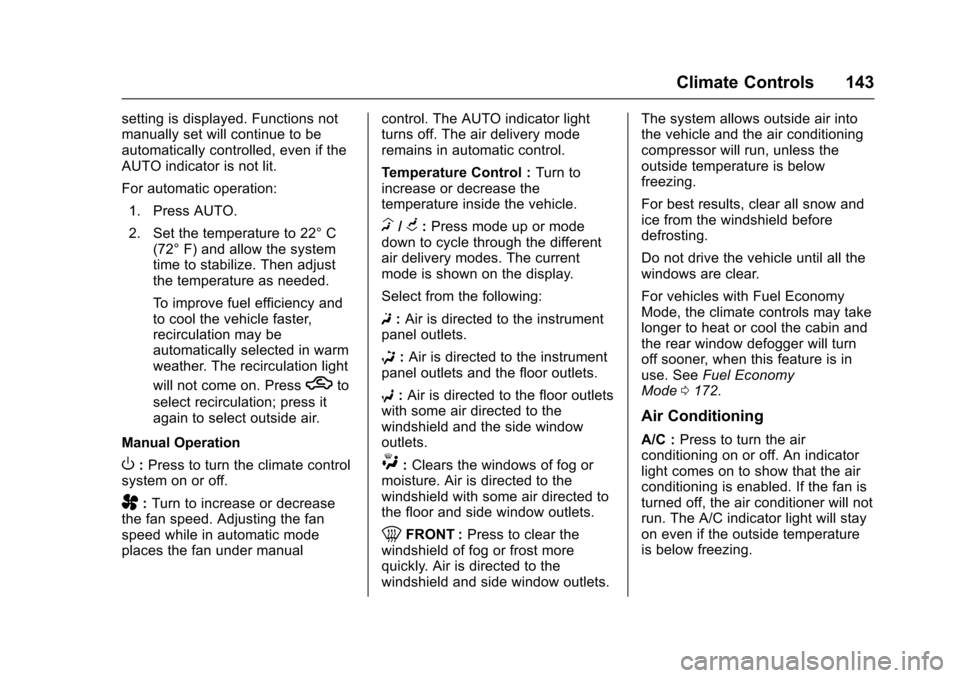 CHEVROLET EQUINOX 2017 2.G Owners Manual Chevrolet Equinox Owner Manual (GMNA-Localizing-U.S./Canada/Mexico-
9918169) - 2017 - CRC - 3/23/16
Climate Controls 143
setting is displayed. Functions not
manually set will continue to be
automatica