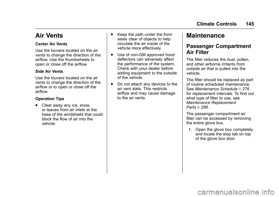 CHEVROLET EQUINOX 2017 2.G Owners Manual Chevrolet Equinox Owner Manual (GMNA-Localizing-U.S./Canada/Mexico-
9918169) - 2017 - CRC - 3/23/16
Climate Controls 145
Air Vents
Center Air Vents
Use the louvers located on the air
vents to change t