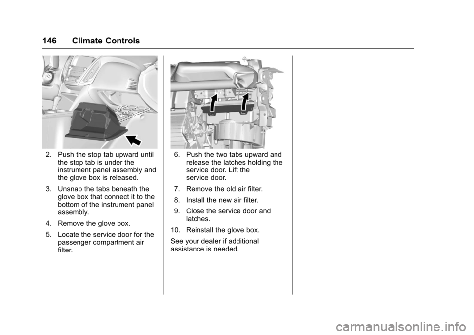 CHEVROLET EQUINOX 2017 2.G Owners Manual Chevrolet Equinox Owner Manual (GMNA-Localizing-U.S./Canada/Mexico-
9918169) - 2017 - CRC - 3/23/16
146 Climate Controls
2. Push the stop tab upward untilthe stop tab is under the
instrument panel ass CHEVROLET EQUINOX 2017 2.G Owners Manual Chevrolet Equinox Owner Manual (GMNA-Localizing-U.S./Canada/Mexico-
9918169) - 2017 - CRC - 3/23/16
146 Climate Controls
2. Push the stop tab upward untilthe stop tab is under the
instrument panel ass