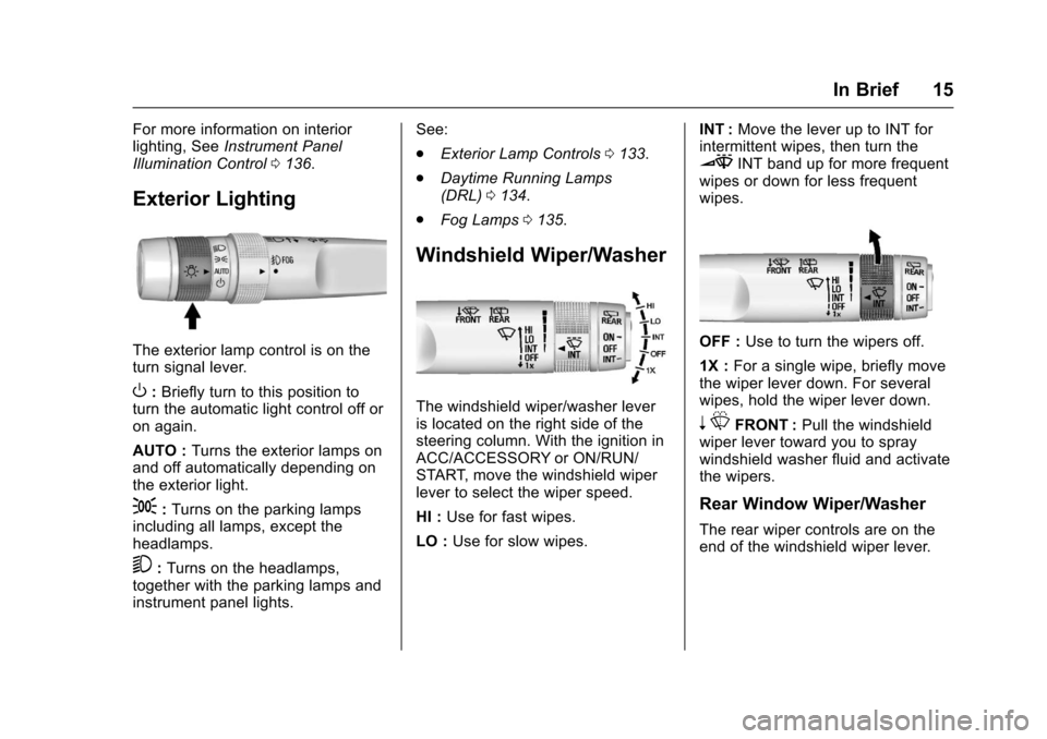 CHEVROLET EQUINOX 2017 2.G User Guide Chevrolet Equinox Owner Manual (GMNA-Localizing-U.S./Canada/Mexico-
9918169) - 2017 - CRC - 3/23/16
In Brief 15
For more information on interior
lighting, SeeInstrument Panel
Illumination Control 0136