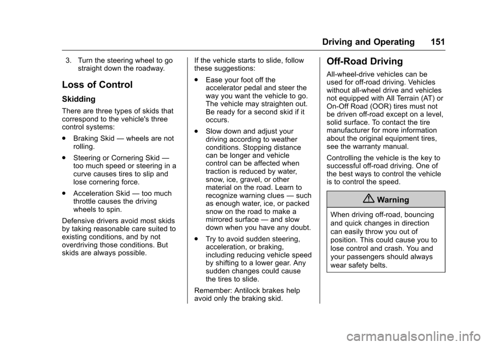 CHEVROLET EQUINOX 2017 2.G Owners Manual Chevrolet Equinox Owner Manual (GMNA-Localizing-U.S./Canada/Mexico-
9918169) - 2017 - CRC - 3/23/16
Driving and Operating 151
3. Turn the steering wheel to gostraight down the roadway.
Loss of Control