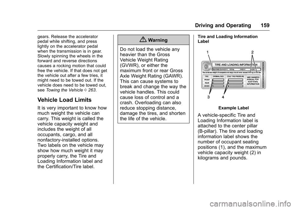 CHEVROLET EQUINOX 2017 2.G Owners Manual Chevrolet Equinox Owner Manual (GMNA-Localizing-U.S./Canada/Mexico-
9918169) - 2017 - CRC - 3/23/16
Driving and Operating 159
gears. Release the accelerator
pedal while shifting, and press
lightly on 