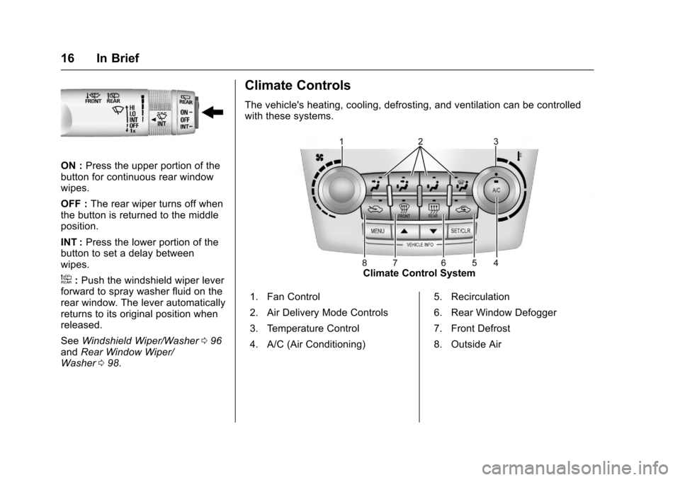 CHEVROLET EQUINOX 2017 2.G User Guide Chevrolet Equinox Owner Manual (GMNA-Localizing-U.S./Canada/Mexico-
9918169) - 2017 - CRC - 3/23/16
16 In Brief
ON :Press the upper portion of the
button for continuous rear window
wipes.
OFF : The re