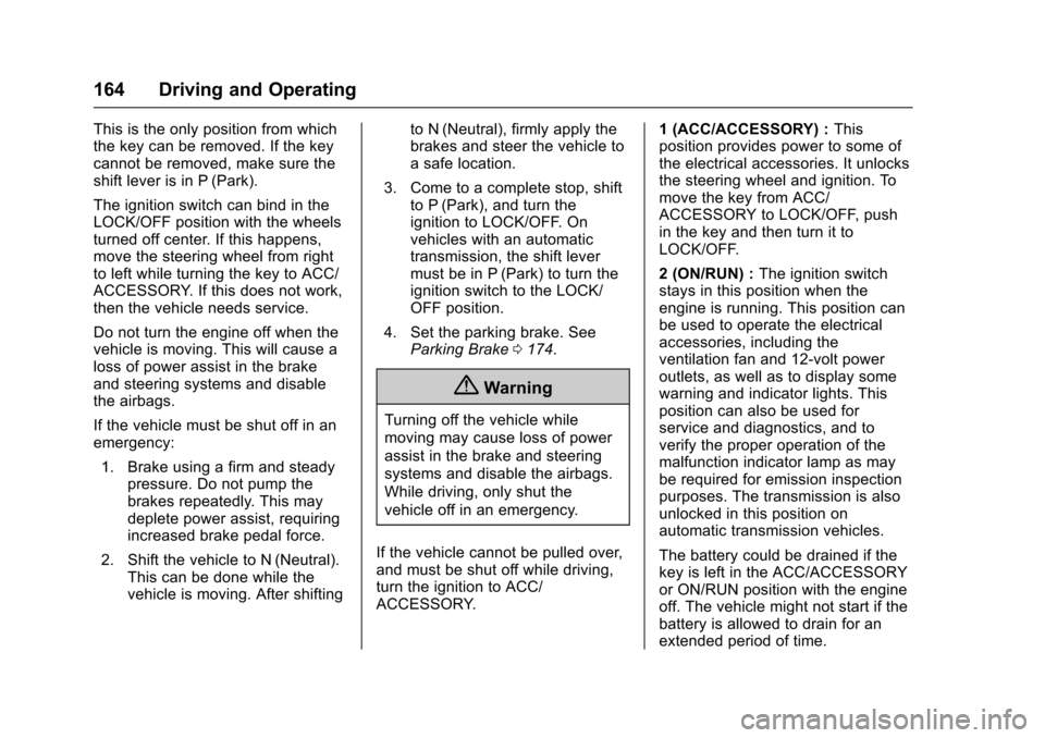 CHEVROLET EQUINOX 2017 2.G Owners Manual Chevrolet Equinox Owner Manual (GMNA-Localizing-U.S./Canada/Mexico-
9918169) - 2017 - CRC - 3/23/16
164 Driving and Operating
This is the only position from which
the key can be removed. If the key
ca CHEVROLET EQUINOX 2017 2.G Owners Manual Chevrolet Equinox Owner Manual (GMNA-Localizing-U.S./Canada/Mexico-
9918169) - 2017 - CRC - 3/23/16
164 Driving and Operating
This is the only position from which
the key can be removed. If the key
ca
