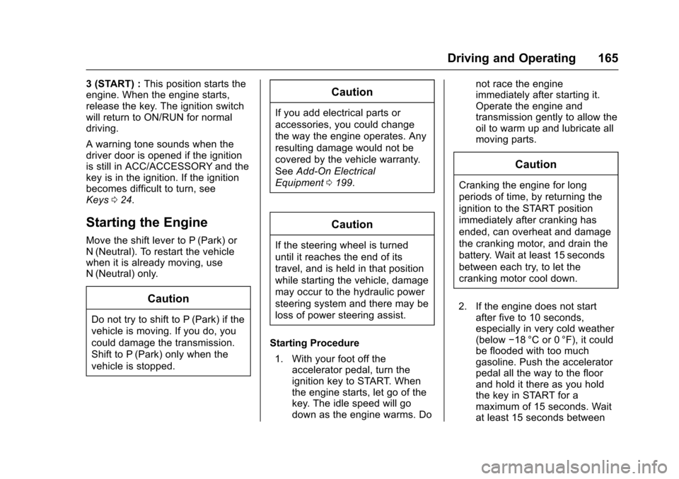 CHEVROLET EQUINOX 2017 2.G Owners Manual Chevrolet Equinox Owner Manual (GMNA-Localizing-U.S./Canada/Mexico-
9918169) - 2017 - CRC - 3/23/16
Driving and Operating 165
3 (START) :This position starts the
engine. When the engine starts,
releas