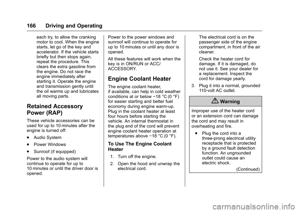 CHEVROLET EQUINOX 2017 2.G Owners Manual Chevrolet Equinox Owner Manual (GMNA-Localizing-U.S./Canada/Mexico-
9918169) - 2017 - CRC - 3/23/16
166 Driving and Operating
each try, to allow the cranking
motor to cool. When the engine
starts, let