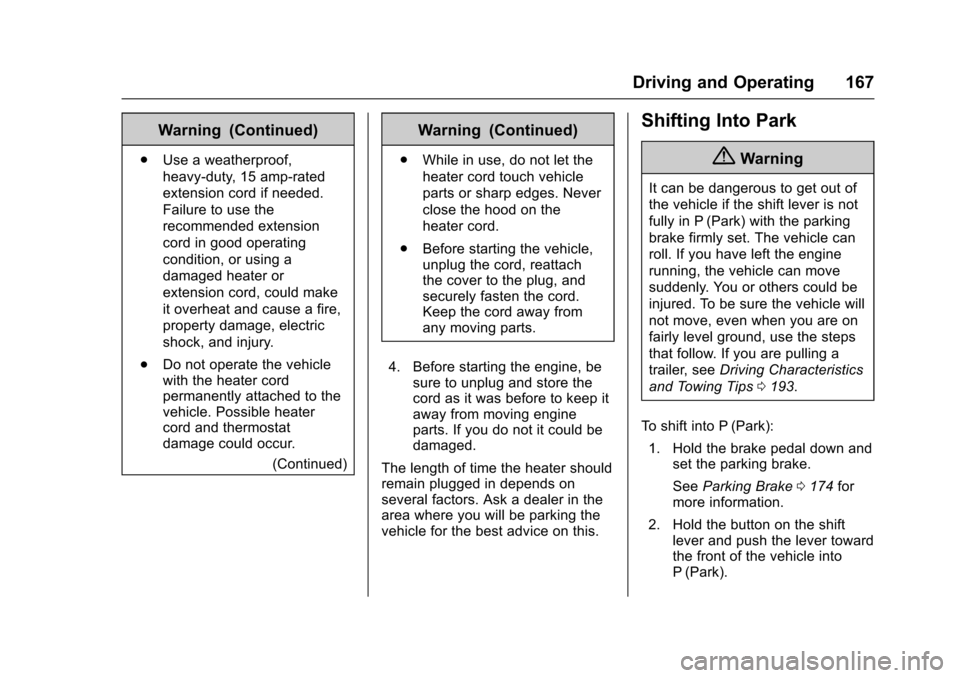 CHEVROLET EQUINOX 2017 2.G Owners Manual Chevrolet Equinox Owner Manual (GMNA-Localizing-U.S./Canada/Mexico-
9918169) - 2017 - CRC - 3/23/16
Driving and Operating 167
Warning (Continued)
.Use a weatherproof,
heavy-duty, 15 amp-rated
extensio