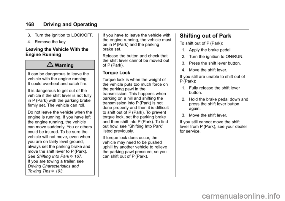 CHEVROLET EQUINOX 2017 2.G Owners Manual Chevrolet Equinox Owner Manual (GMNA-Localizing-U.S./Canada/Mexico-
9918169) - 2017 - CRC - 3/23/16
168 Driving and Operating
3. Turn the ignition to LOCK/OFF.
4. Remove the key.
Leaving the Vehicle W