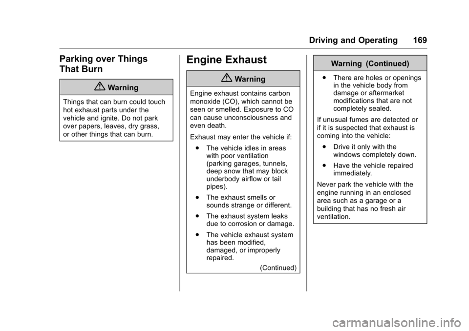 CHEVROLET EQUINOX 2017 2.G Owners Manual Chevrolet Equinox Owner Manual (GMNA-Localizing-U.S./Canada/Mexico-
9918169) - 2017 - CRC - 3/23/16
Driving and Operating 169
Parking over Things
That Burn
{Warning
Things that can burn could touch
ho CHEVROLET EQUINOX 2017 2.G Owners Manual Chevrolet Equinox Owner Manual (GMNA-Localizing-U.S./Canada/Mexico-
9918169) - 2017 - CRC - 3/23/16
Driving and Operating 169
Parking over Things
That Burn
{Warning
Things that can burn could touch
ho