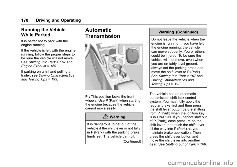 CHEVROLET EQUINOX 2017 2.G Owners Manual Chevrolet Equinox Owner Manual (GMNA-Localizing-U.S./Canada/Mexico-
9918169) - 2017 - CRC - 3/23/16
170 Driving and Operating
Running the Vehicle
While Parked
It is better not to park with the
engine 