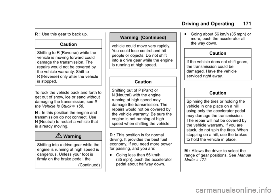 CHEVROLET EQUINOX 2017 2.G Owners Manual Chevrolet Equinox Owner Manual (GMNA-Localizing-U.S./Canada/Mexico-
9918169) - 2017 - CRC - 3/23/16
Driving and Operating 171
R :Use this gear to back up.
Caution
Shifting to R (Reverse) while the
veh CHEVROLET EQUINOX 2017 2.G Owners Manual Chevrolet Equinox Owner Manual (GMNA-Localizing-U.S./Canada/Mexico-
9918169) - 2017 - CRC - 3/23/16
Driving and Operating 171
R :Use this gear to back up.
Caution
Shifting to R (Reverse) while the
veh