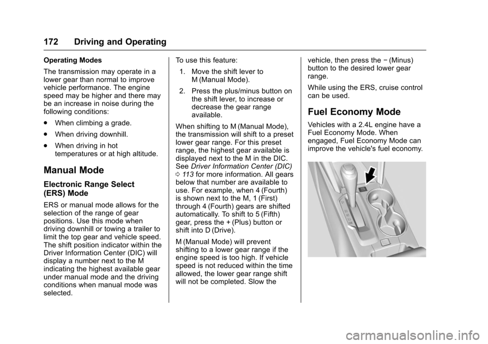 CHEVROLET EQUINOX 2017 2.G Owners Manual Chevrolet Equinox Owner Manual (GMNA-Localizing-U.S./Canada/Mexico-
9918169) - 2017 - CRC - 3/23/16
172 Driving and Operating
Operating Modes
The transmission may operate in a
lower gear than normal t