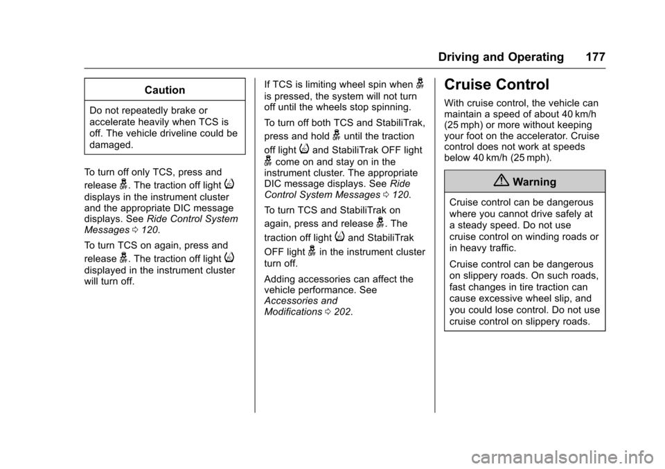 CHEVROLET EQUINOX 2017 2.G Owners Manual Chevrolet Equinox Owner Manual (GMNA-Localizing-U.S./Canada/Mexico-
9918169) - 2017 - CRC - 3/23/16
Driving and Operating 177
Caution
Do not repeatedly brake or
accelerate heavily when TCS is
off. The CHEVROLET EQUINOX 2017 2.G Owners Manual Chevrolet Equinox Owner Manual (GMNA-Localizing-U.S./Canada/Mexico-
9918169) - 2017 - CRC - 3/23/16
Driving and Operating 177
Caution
Do not repeatedly brake or
accelerate heavily when TCS is
off. The