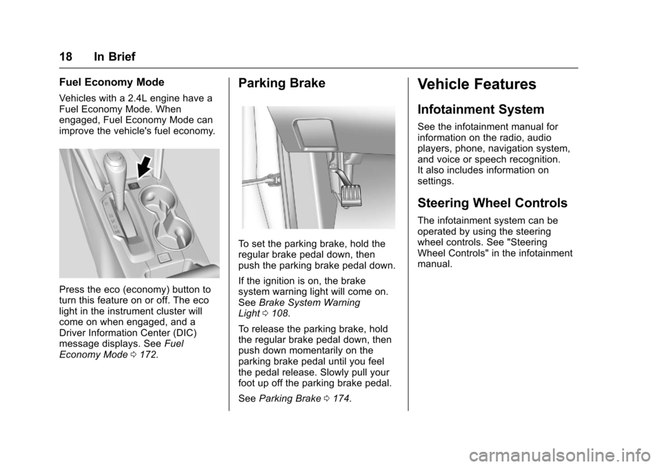 CHEVROLET EQUINOX 2017 2.G Owners Manual Chevrolet Equinox Owner Manual (GMNA-Localizing-U.S./Canada/Mexico-
9918169) - 2017 - CRC - 3/23/16
18 In Brief
Fuel Economy Mode
Vehicles with a 2.4L engine have a
Fuel Economy Mode. When
engaged, Fu