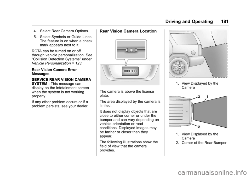 CHEVROLET EQUINOX 2017 2.G User Guide Chevrolet Equinox Owner Manual (GMNA-Localizing-U.S./Canada/Mexico-
9918169) - 2017 - CRC - 3/23/16
Driving and Operating 181
4. Select Rear Camera Options.
5. Select Symbols or Guide Lines.The featur