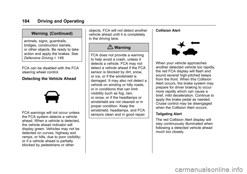 CHEVROLET EQUINOX 2017 2.G Owners Manual Chevrolet Equinox Owner Manual (GMNA-Localizing-U.S./Canada/Mexico-
9918169) - 2017 - CRC - 3/23/16
184 Driving and Operating
Warning (Continued)
animals, signs, guardrails,
bridges, construction barr CHEVROLET EQUINOX 2017 2.G Owners Manual Chevrolet Equinox Owner Manual (GMNA-Localizing-U.S./Canada/Mexico-
9918169) - 2017 - CRC - 3/23/16
184 Driving and Operating
Warning (Continued)
animals, signs, guardrails,
bridges, construction barr