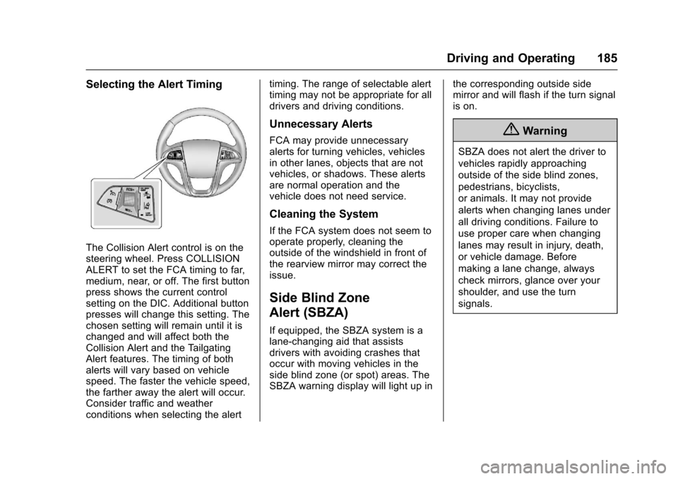CHEVROLET EQUINOX 2017 2.G Owners Manual Chevrolet Equinox Owner Manual (GMNA-Localizing-U.S./Canada/Mexico-
9918169) - 2017 - CRC - 3/23/16
Driving and Operating 185
Selecting the Alert Timing
The Collision Alert control is on the
steering CHEVROLET EQUINOX 2017 2.G Owners Manual Chevrolet Equinox Owner Manual (GMNA-Localizing-U.S./Canada/Mexico-
9918169) - 2017 - CRC - 3/23/16
Driving and Operating 185
Selecting the Alert Timing
The Collision Alert control is on the
steering