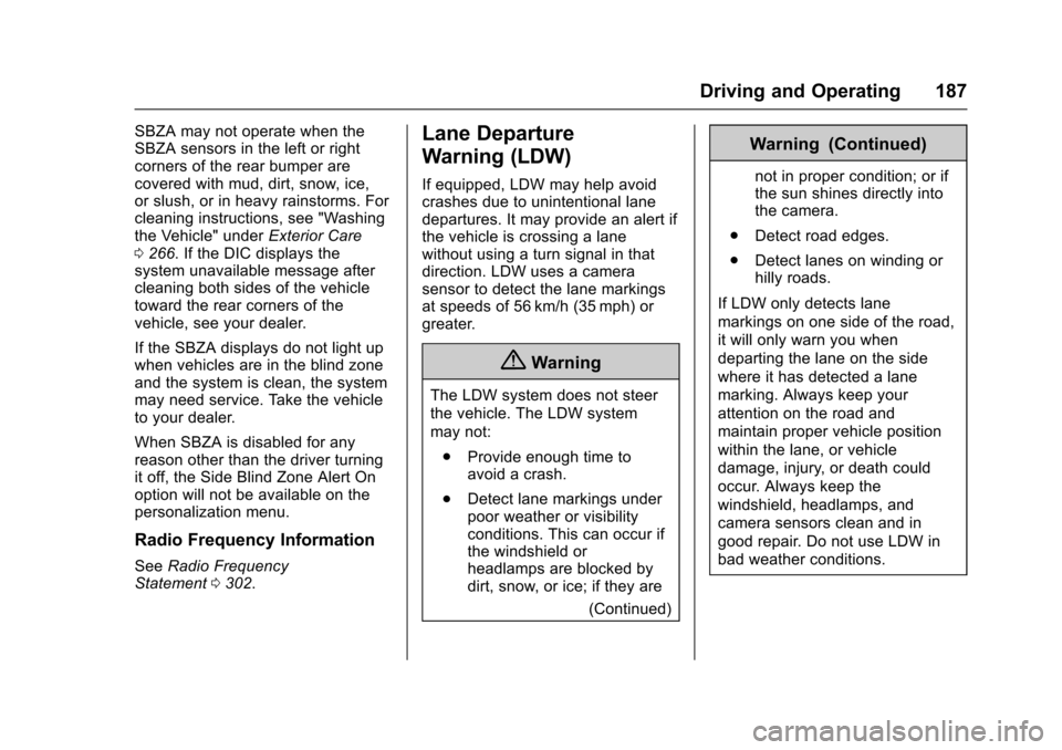 CHEVROLET EQUINOX 2017 2.G Owners Manual Chevrolet Equinox Owner Manual (GMNA-Localizing-U.S./Canada/Mexico-
9918169) - 2017 - CRC - 3/23/16
Driving and Operating 187
SBZA may not operate when the
SBZA sensors in the left or right
corners of CHEVROLET EQUINOX 2017 2.G Owners Manual Chevrolet Equinox Owner Manual (GMNA-Localizing-U.S./Canada/Mexico-
9918169) - 2017 - CRC - 3/23/16
Driving and Operating 187
SBZA may not operate when the
SBZA sensors in the left or right
corners of