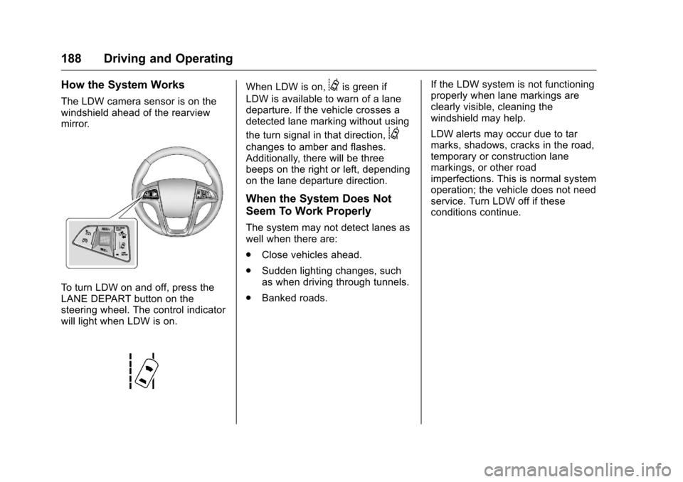CHEVROLET EQUINOX 2017 2.G Owners Manual Chevrolet Equinox Owner Manual (GMNA-Localizing-U.S./Canada/Mexico-
9918169) - 2017 - CRC - 3/23/16
188 Driving and Operating
How the System Works
The LDW camera sensor is on the
windshield ahead of t CHEVROLET EQUINOX 2017 2.G Owners Manual Chevrolet Equinox Owner Manual (GMNA-Localizing-U.S./Canada/Mexico-
9918169) - 2017 - CRC - 3/23/16
188 Driving and Operating
How the System Works
The LDW camera sensor is on the
windshield ahead of t