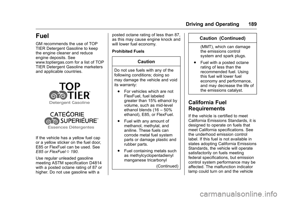 CHEVROLET EQUINOX 2017 2.G Owners Manual Chevrolet Equinox Owner Manual (GMNA-Localizing-U.S./Canada/Mexico-
9918169) - 2017 - CRC - 3/23/16
Driving and Operating 189
Fuel
GM recommends the use of TOP
TIER Detergent Gasoline to keep
the engi