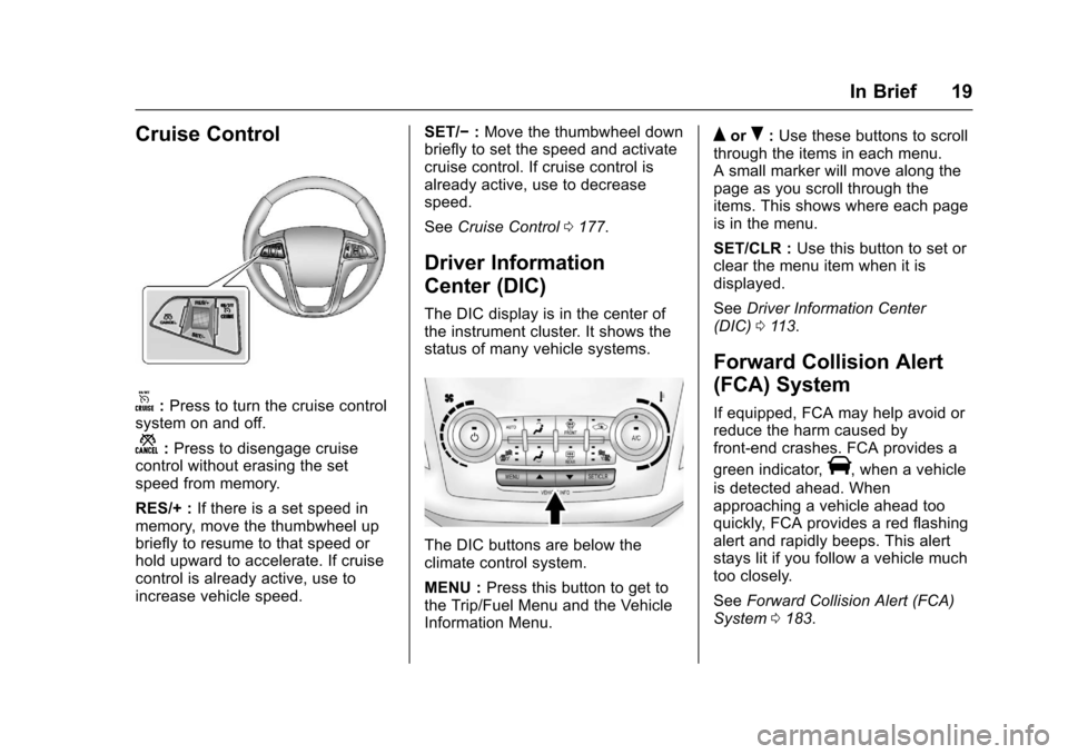 CHEVROLET EQUINOX 2017 2.G User Guide Chevrolet Equinox Owner Manual (GMNA-Localizing-U.S./Canada/Mexico-
9918169) - 2017 - CRC - 3/23/16
In Brief 19
Cruise Control
o:Press to turn the cruise control
system on and off.
n: Press to disenga