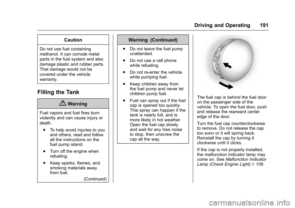 CHEVROLET EQUINOX 2017 2.G Owners Manual Chevrolet Equinox Owner Manual (GMNA-Localizing-U.S./Canada/Mexico-
9918169) - 2017 - CRC - 3/23/16
Driving and Operating 191
Caution
Do not use fuel containing
methanol. It can corrode metal
parts in CHEVROLET EQUINOX 2017 2.G Owners Manual Chevrolet Equinox Owner Manual (GMNA-Localizing-U.S./Canada/Mexico-
9918169) - 2017 - CRC - 3/23/16
Driving and Operating 191
Caution
Do not use fuel containing
methanol. It can corrode metal
parts in