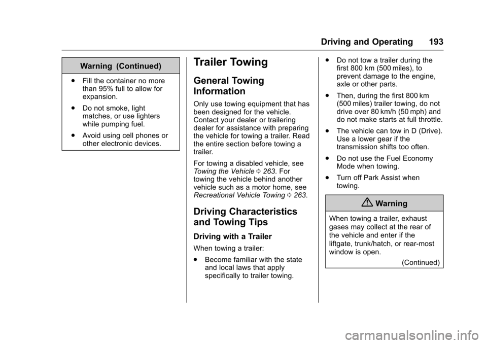CHEVROLET EQUINOX 2017 2.G Owners Manual Chevrolet Equinox Owner Manual (GMNA-Localizing-U.S./Canada/Mexico-
9918169) - 2017 - CRC - 3/23/16
Driving and Operating 193
Warning (Continued)
.Fill the container no more
than 95% full to allow for CHEVROLET EQUINOX 2017 2.G Owners Manual Chevrolet Equinox Owner Manual (GMNA-Localizing-U.S./Canada/Mexico-
9918169) - 2017 - CRC - 3/23/16
Driving and Operating 193
Warning (Continued)
.Fill the container no more
than 95% full to allow for