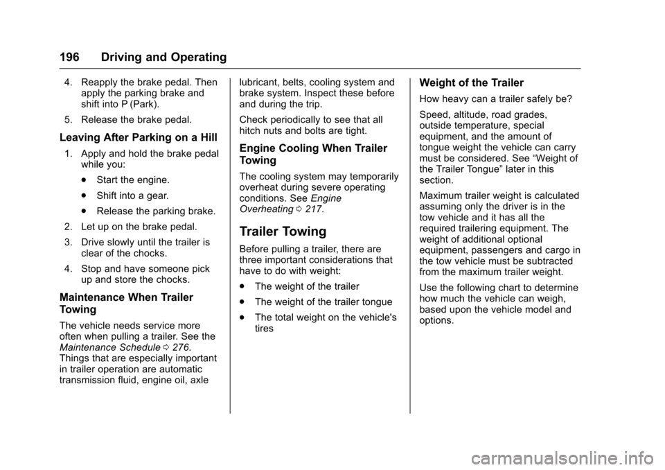 CHEVROLET EQUINOX 2017 2.G Owners Manual Chevrolet Equinox Owner Manual (GMNA-Localizing-U.S./Canada/Mexico-
9918169) - 2017 - CRC - 3/23/16
196 Driving and Operating
4. Reapply the brake pedal. Thenapply the parking brake and
shift into P (