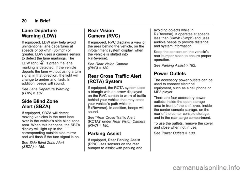 CHEVROLET EQUINOX 2017 2.G Owners Manual Chevrolet Equinox Owner Manual (GMNA-Localizing-U.S./Canada/Mexico-
9918169) - 2017 - CRC - 3/23/16
20 In Brief
Lane Departure
Warning (LDW)
If equipped, LDW may help avoid
unintentional lane departur