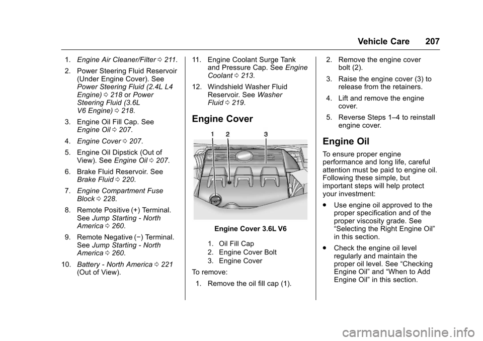 CHEVROLET EQUINOX 2017 2.G Owners Manual Chevrolet Equinox Owner Manual (GMNA-Localizing-U.S./Canada/Mexico-
9918169) - 2017 - CRC - 3/23/16
Vehicle Care 207
1.Engine Air Cleaner/Filter 0211.
2. Power Steering Fluid Reservoir (Under Engine C