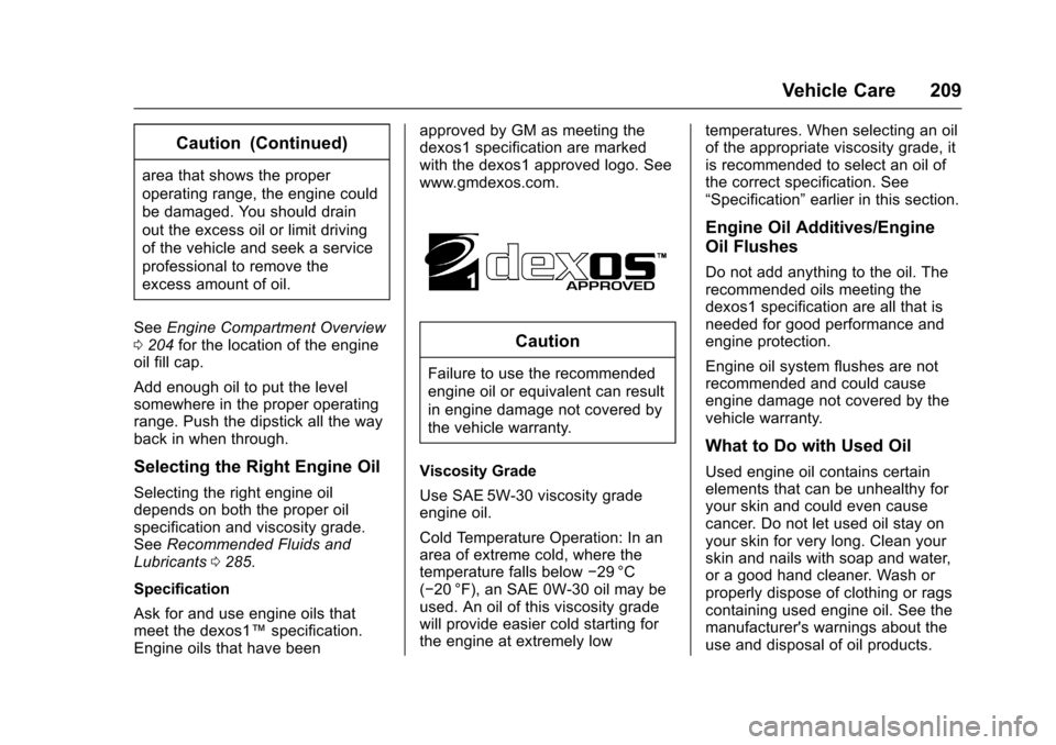 CHEVROLET EQUINOX 2017 2.G Owners Manual Chevrolet Equinox Owner Manual (GMNA-Localizing-U.S./Canada/Mexico-
9918169) - 2017 - CRC - 3/23/16
Vehicle Care 209
Caution (Continued)
area that shows the proper
operating range, the engine could
be CHEVROLET EQUINOX 2017 2.G Owners Manual Chevrolet Equinox Owner Manual (GMNA-Localizing-U.S./Canada/Mexico-
9918169) - 2017 - CRC - 3/23/16
Vehicle Care 209
Caution (Continued)
area that shows the proper
operating range, the engine could
be