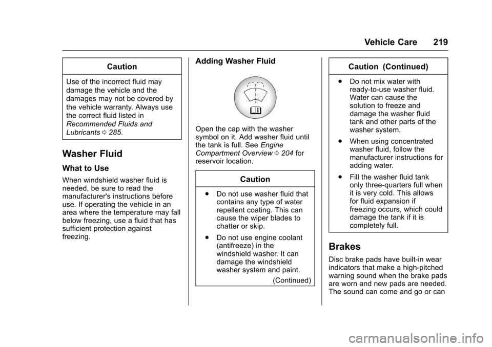 CHEVROLET EQUINOX 2017 2.G Owners Manual Chevrolet Equinox Owner Manual (GMNA-Localizing-U.S./Canada/Mexico-
9918169) - 2017 - CRC - 3/23/16
Vehicle Care 219
Caution
Use of the incorrect fluid may
damage the vehicle and the
damages may not b