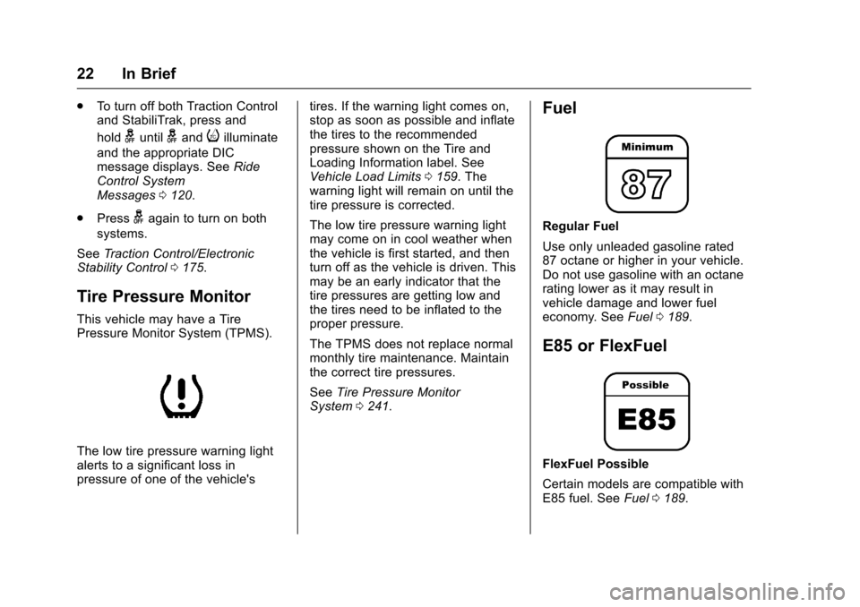 CHEVROLET EQUINOX 2017 2.G Owners Manual Chevrolet Equinox Owner Manual (GMNA-Localizing-U.S./Canada/Mexico-
9918169) - 2017 - CRC - 3/23/16
22 In Brief
.To turn off both Traction Control
and StabiliTrak, press and
hold
guntilgandiilluminate