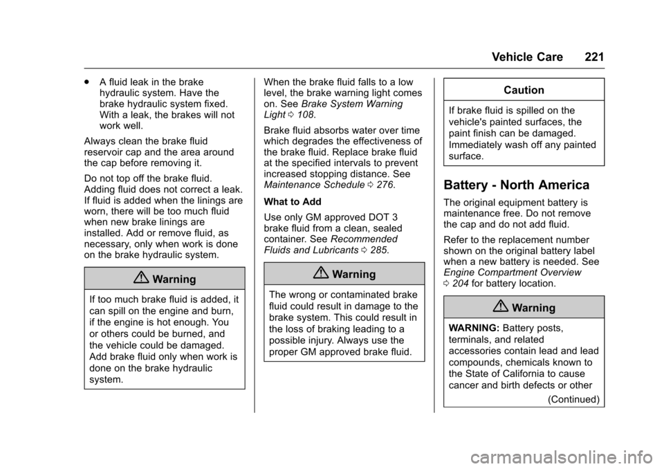 CHEVROLET EQUINOX 2017 2.G Owners Manual Chevrolet Equinox Owner Manual (GMNA-Localizing-U.S./Canada/Mexico-
9918169) - 2017 - CRC - 3/23/16
Vehicle Care 221
.A fluid leak in the brake
hydraulic system. Have the
brake hydraulic system fixed.