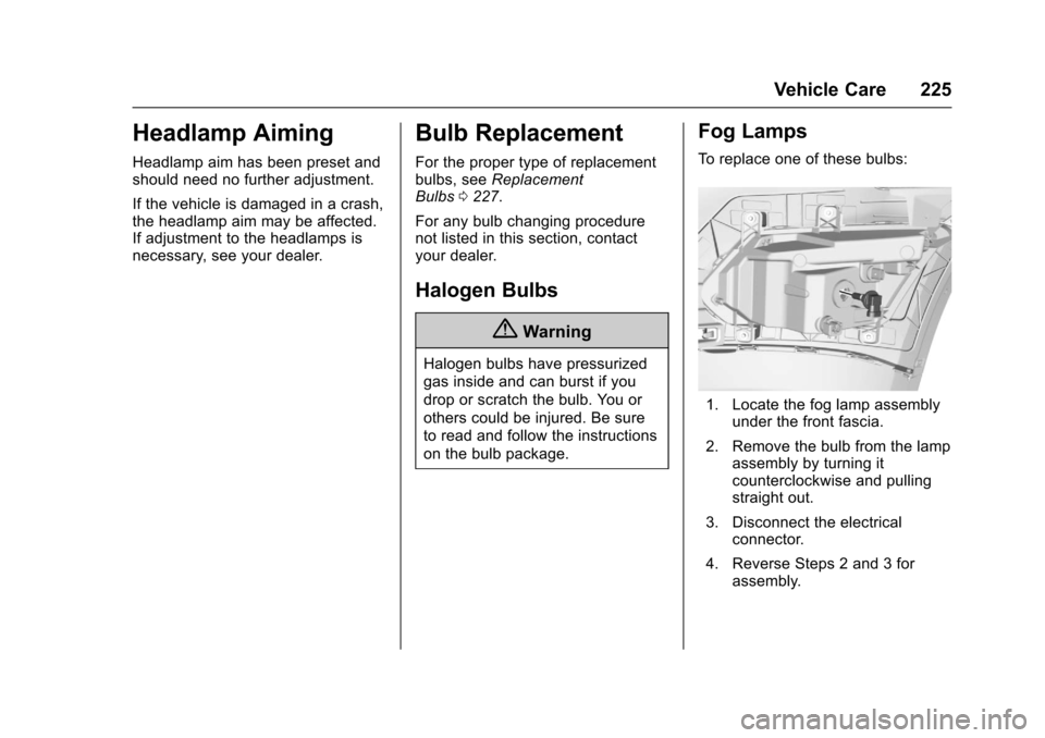 CHEVROLET EQUINOX 2017 2.G Owners Manual Chevrolet Equinox Owner Manual (GMNA-Localizing-U.S./Canada/Mexico-
9918169) - 2017 - CRC - 3/23/16
Vehicle Care 225
Headlamp Aiming
Headlamp aim has been preset and
should need no further adjustment.