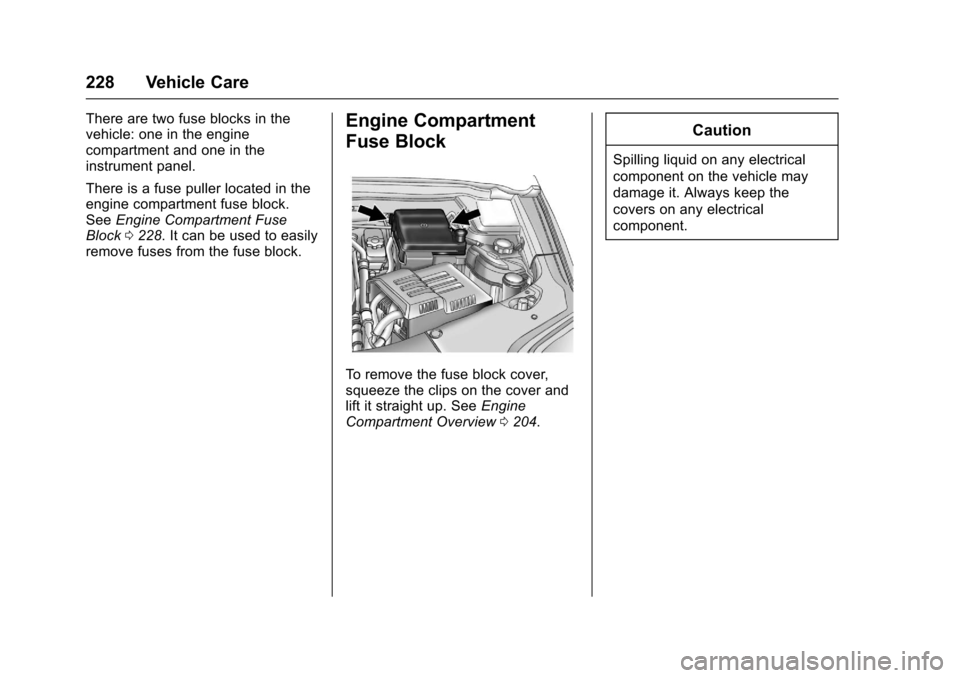 CHEVROLET EQUINOX 2017 2.G Owners Manual Chevrolet Equinox Owner Manual (GMNA-Localizing-U.S./Canada/Mexico-
9918169) - 2017 - CRC - 3/23/16
228 Vehicle Care
There are two fuse blocks in the
vehicle: one in the engine
compartment and one in CHEVROLET EQUINOX 2017 2.G Owners Manual Chevrolet Equinox Owner Manual (GMNA-Localizing-U.S./Canada/Mexico-
9918169) - 2017 - CRC - 3/23/16
228 Vehicle Care
There are two fuse blocks in the
vehicle: one in the engine
compartment and one in