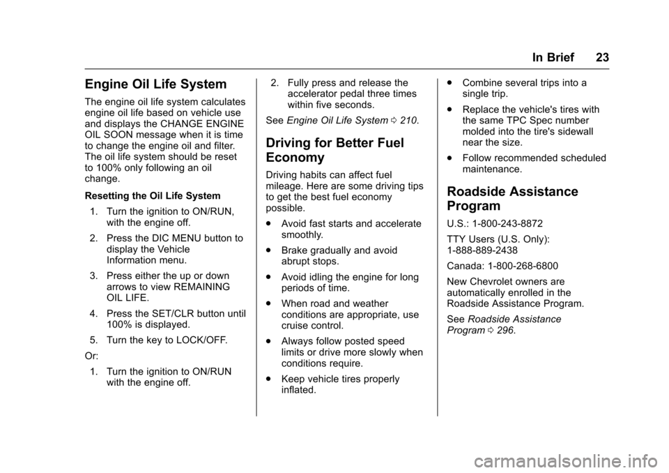 CHEVROLET EQUINOX 2017 2.G Owners Manual Chevrolet Equinox Owner Manual (GMNA-Localizing-U.S./Canada/Mexico-
9918169) - 2017 - CRC - 3/23/16
In Brief 23
Engine Oil Life System
The engine oil life system calculates
engine oil life based on ve